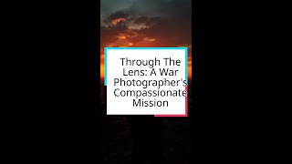 Through The Lens A War Photographers Compassionate Mission [upl. by Anatol]