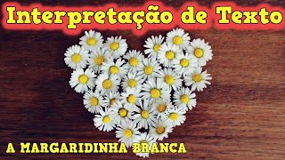 Interpretação de Texto  📝 A Margaridinha Branca  explicandoumpoucomais [upl. by Bac]