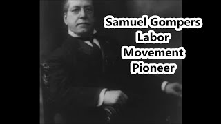 Samuel Gompers Labor Movement Pioneer [upl. by Sib]