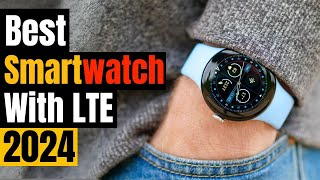 Best Smartwatch with LTE 2024 Stay Connected Everywhere [upl. by Noiraa]