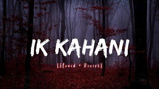 Ik Kahani Slowed  Reverb  Gajendra Verma [upl. by Iliak]