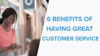 6 Benefits of Having Great Customer Service [upl. by Yeaton]