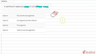 In earthworm setae are present in all segments except [upl. by Kramal]