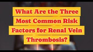 What Are the Three Most Common Risk Factors for Renal Vein Thrombosis [upl. by Ahsikyw]