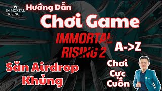 Immortal Rising 2  Hướng Dẫn Chơi Và Săn Airdrop Khủng Chi Tiết AZ Game Bom Tấn [upl. by Aratak]