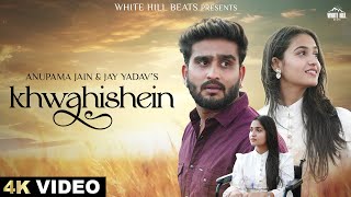 Khwahishein Official Video Anupama Jain  Jay Yadav  Akshay Jain  Shagun Rathore  Hindi Song [upl. by Oicnevuj]