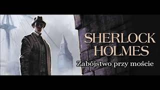 Artur Doyle Conan  quotSherlock Holmes i zabójstwo przy mościequot audiobook [upl. by Elmer]