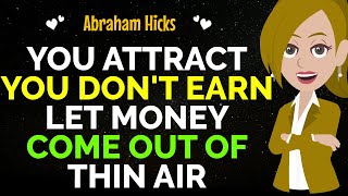 You Attract You Dont Earn✨Its Time To Let Money Come Out Of Thin Air ✅Abraham Hicks 2024 [upl. by Gian]