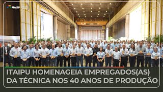 Itaipu homenageia empregadosas da Técnica nos 40 anos de produção [upl. by Goldshell]