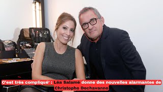 C’est très compliqué’  Léa Salamé donne des nouvelles alarmantes de Christophe Dechavanne [upl. by Yorle]