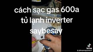 sạc gas 600a tủ lạnh Samsung Inverter saybesay [upl. by Wickham191]