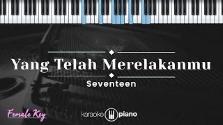 Yang Telah Merelakanmu  Seventeen KARAOKE PIANO  FEMALE KEY [upl. by Repip]