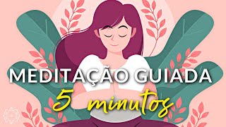 MEDITAÇÃO GUIADA 5 MINUTOS DE BEM ESTAR EQUILÍBRIO E TRANQUILIDADE [upl. by Clovis9]