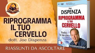 RIASSUNTO DI RIPROGRAMMA IL TUO CERVELLO DI DOTT JOE DISPENZA [upl. by Urana166]