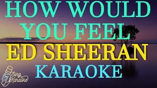 HOW WOULD YOU FEEL  ED SHEERAN  KARAOKE [upl. by Yxel]