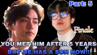 WHEN YOU MET HIM AFTER 5 YEARS BUT HE HAS A SON NOW Finale Kim Taehyung ff Part2 final one [upl. by Dolan769]