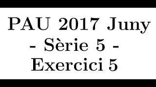 Selectivitat Matemàtiques CCSS Juny 2017 Sèrie 5  Exercici 5 [upl. by Garibull]