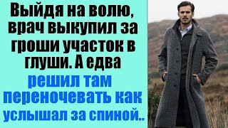 Выйдя на волю врач выкупил за гроши участок в глуши а едва решил там переночевать как услышал [upl. by Ettedualc]