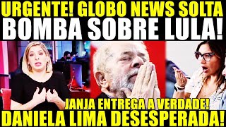 URGENTE JANJA ENTREGA A VERDADE GLOBO SOLTA BOMBA SOBRE LULA DANIELA LIMA DESESPERADA [upl. by Shaya859]