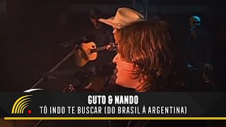 Guto amp Nando  Tô Indo Te Buscar Do Brasil A Argentina  O Show Ao Vivo [upl. by Sturdivant]