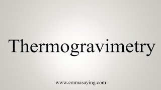 How To Say Thermogravimetry [upl. by Corette]