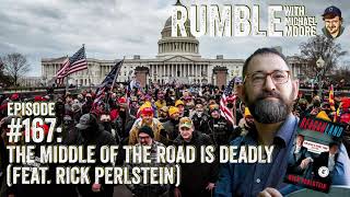 Ep 167 The Middle Of The Road Is Deadly feat Rick Perlstein  Rumble with Michael Moore podcast [upl. by Rentsch]