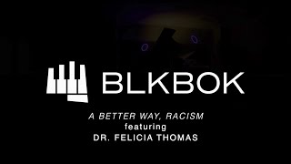 BLKBOK  A BETTER WAY RACISM featuring Dr Felicia Thomas [upl. by Bor]