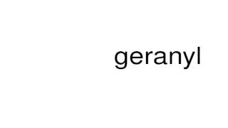 How to pronounce geranyl [upl. by Samuela515]