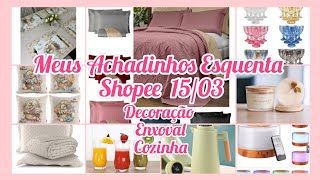 MEUS ACHADINHOS NA SHOPEE PARA O ESQUENTA 1503 DECORAÇÃOENXOVALCOZINHABANHEIROachadinhosshopee [upl. by Assel]