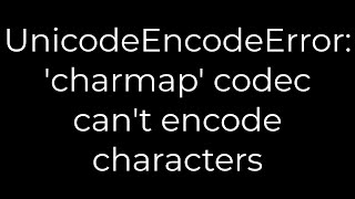 Python UnicodeEncodeError charmap codec cant encode characters5solution [upl. by Yruam179]