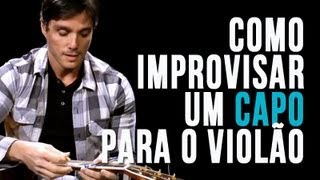 Como improvisar um capo para o violão [upl. by Stallworth]