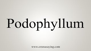 How To Say Podophyllum [upl. by Meris601]