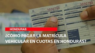 ¿Cómo pagar la matrícula vehicular en cuotas en Honduras [upl. by Amre]