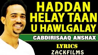 CABDIRISAAQ ANSHAX┇HADAAN HELAY TAAN U HAWLGALAY┇LYRICS [upl. by Charmain]