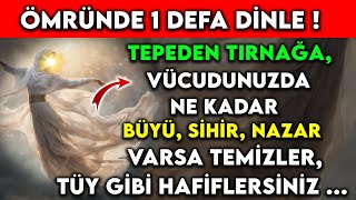 ÖMRÜNDE 1 DEFA DİNLE  TEPEDEN TIRNAĞA VÜCUDUNUZDA NE KADAR BÜYÜSİHİRNAZAR VARSA TEMİZLER [upl. by Mccowyn606]