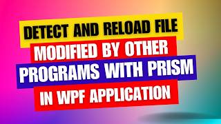 Detect and Reload File Changes in WPF with Prism [upl. by Ettennod988]