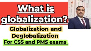 what is Globalization Globalization vs Deglobalization for CSS and PMS exams [upl. by Nolyarb]