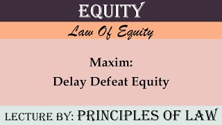 Delay Defeats Equity  Maxims Of Equity  Lecture by Principles Of Law [upl. by Courtland]