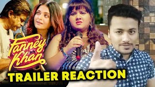 FANNEY KHAN TRAILER  REVIEW  REACTION  Anil Kapoor Aishwarya Rai Bachchan Rajkummar Rao [upl. by Roleat611]