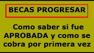 BECAS PROGRESAR como saber si fue APROBADA como se cobra por primera vez o en el caso de ser menor [upl. by Reiche]