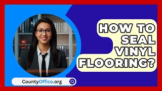 How To Seal Vinyl Flooring  CountyOfficeorg [upl. by Gawen]