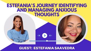 Estefanias Journey Identifying and Managing Anxious Thoughts with Estefania Saavedra [upl. by Odnanreh]