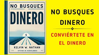 No Busques Dinero Conviértete en el Dinero Audiolibro [upl. by Orville]