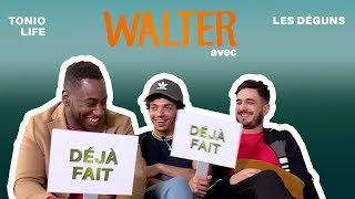 Walter  Tonio Life amp Les Déguns répondent à nos questions vérité  Déjà Fait ou Jamais Fait [upl. by Mercado186]