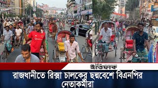 রাজধানীতে রিক্সা চালকের ছদ্মবেশে বিএনপির নেতাকর্মীরা  BNP Somabesh  Daily Ittefaq [upl. by Lapointe]