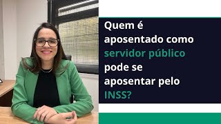 Quem é aposentado como servidor público pode se aposentar pelo INSS [upl. by Grossman997]