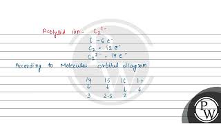 The bond order and magnetic property of acetylide ion are same as that of [upl. by Eckardt]