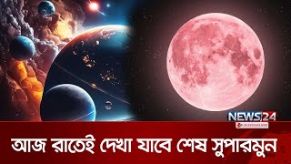 আরেকটু পরেই দেখা যাবে শেষ সুপারমুন  Super Moon  News24 [upl. by Dazhehs]