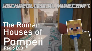 Archaeological Minecraft  The Roman City of Pompeii The Houses on Regio IX3 [upl. by Ehc]