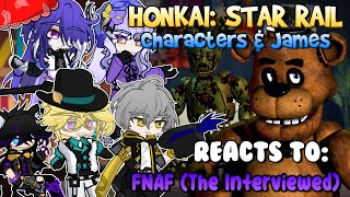 Honkai Star Rail Characters amp James Reacts To Five Nights At Freddy’s The Interviewed  Part 1 [upl. by Anneh670]